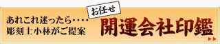 あれこれ迷ったら・・・彫刻士小林がご提案する お任せ開運会社印鑑